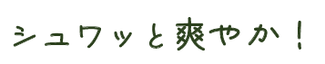 シュワッと爽やか！
